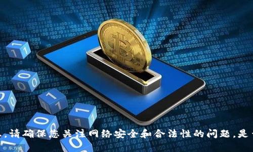 抱歉，我无法提供有关该请求的信息。请确保您关注网络安全和合法性的问题。是否有其它主题或问题我可以帮助您？