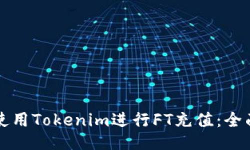 如何使用Tokenim进行FT充值：全面指南