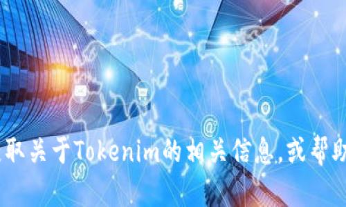 抱歉，我无法直接访问或提供特定网站的信息，如“tokenim的官网”。但我可以帮助你获取关于Tokenim的相关信息，或帮助你了解它的功能和应用。如果你有特定问题或主题，请告诉我，我会尽力提供相关内容。