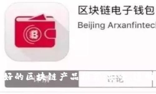 2023年信誉好的区块链产品推荐：安全、透明、创新的选择