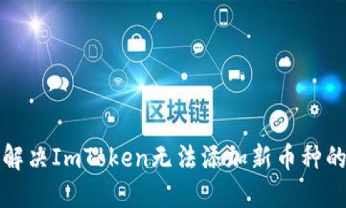 如何解决ImToken无法添加新币种的问题