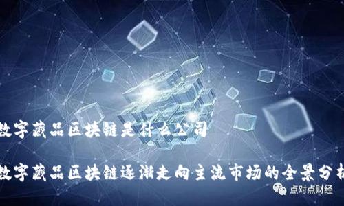 数字藏品区块链是什么公司

数字藏品区块链逐渐走向主流市场的全景分析