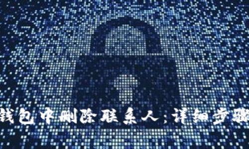 如何在Tokenim钱包中删除联系人：详细步骤与常见问题解答