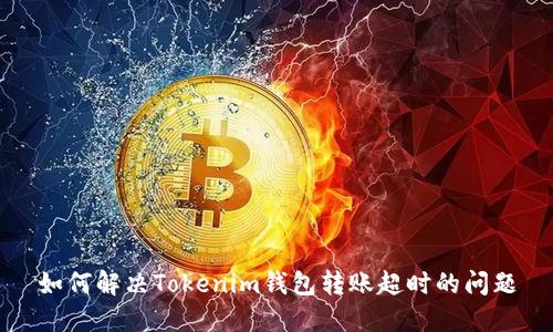 如何解决Tokenim钱包转账超时的问题