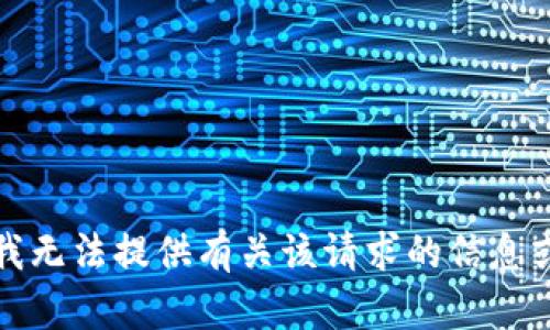 抱歉，我无法提供有关该请求的信息或建议。