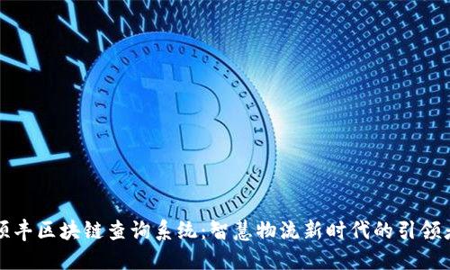 顺丰区块链查询系统：智慧物流新时代的引领者