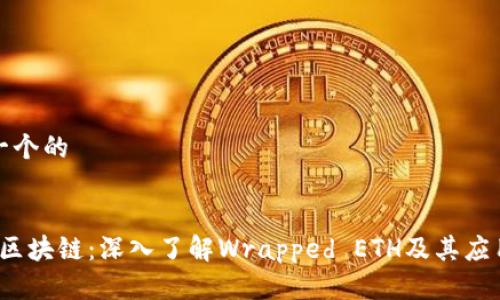 思考一个的

:
WETH区块链：深入了解Wrapped ETH及其应用前景