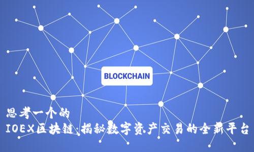 思考一个的
IOEX区块链：揭秘数字资产交易的全新平台