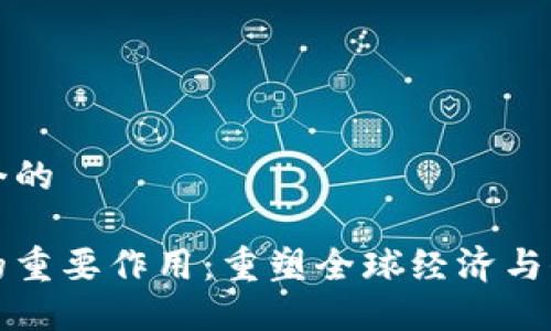 思考一个的

区块链的重要作用：重塑全球经济与信任机制