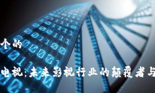 思考一个的

区块链电视：未来影视行业的颠覆者与创新者