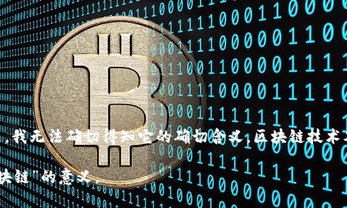 “晚安区块链”在这里可能指的是一种特定的区块链项目或概念，但由于信息不足，我无法确切得知它的确切含义。区块链技术本身是一种分布式账本技术，广泛应用于加密货币、智能合约、供应链管理等领域。

如果你有更多信息或者上下文，提供这些可以帮助我更好地理解和解释“晚安区块链”的意义。