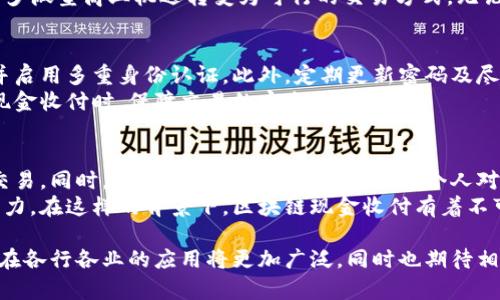 区块链现金收付是指利用区块链技术进行现金交易和支付的一种新方式。随着数字货币和区块链技术的不断发展，越来越多的企业和个人开始关注并采用这一新的支付方式。通过区块链，现金收付的过程不仅可以更快地完成，而且能提升交易的透明度与安全性。以下将详细探讨区块链现金收付的概念、原理、应用场景以及可能面临的问题等。

区块链现金收付的基本概念
区块链是一种去中心化的分布式账本技术，能够在没有中介的情况下，实现交易双方之间的直接交互。现金收付，则是指将货币的实物形式、数字形式或虚拟货币的话语权，通过区块链技术进行发送和接收的过程。简而言之，区块链现金收付就是将传统现金交易与现代区块链技术相结合的一种方式。

区块链现金收付的工作原理
在区块链现金收付的过程中，首先需要存在一套数字身份确认系统，让交易双方在区块链上进行认定。接下来，交易信息会通过加密算法转化为不可篡改的数据块，并被记录在整个区块链网络中。每笔交易都包括发送者的公钥、接收者的公钥以及交易金额。
一旦交易被提交，它将被矿工验证，并添加到大账本上。由于区块链的分布式特性，所有参与者都能清楚地看到每一笔交易的情况，从而大大提高了交易的透明度和安全性。

区块链现金收付的优势
区块链现金收付相较于传统支付方式具有多项优势：
ul
  listrong快速交易：/strong由于省去了中介机构的介入，交易时间得到了显著缩短。/li
  listrong降低费用：/strong传统金融交易通常涉及手续费，而区块链技术的去中心化特性意味着费用能大幅降低。/li
  listrong安全性：/strong区块链技术的加密特性使得交易数据几乎不可篡改，提升了交易的安全性。/li
  listrong透明度：/strong所有交易信息都可以被网络参与者查阅，增加了交易的透明度。/li
  listrong全球可达性：/strong无论在何地，只要有网络连接，用户都能够进行交易，从而打破了地域上的限制。/li
/ul

区块链现金收付的应用场景
区块链现金收付的实际应用场景较为广泛，主要包括：
ul
  listrong国际贸易：/strong在跨国交易中，区块链现金收付可以降低汇率波动带来的风险，以及其他中介费用。/li
  listrong小额支付：/strong在某些小额交易中，传统支付方式可能会因手续费高昂而不适用，但区块链技术能够有效解决这一问题。/li
  listrong数字货币支付：/strong随着比特币等数字货币的普及，越来越多的商家开始接受数字货币作为支付方式，进一步推动了区块链现金收付的发展。/li
  listrong慈善捐款：/strong通过区块链技术，可以确保每一笔捐款的去向透明，提升慈善活动的可信度。/li
/ul

区块链现金收付可能面临的挑战
尽管区块链现金收付在许多方面具有优势，但仍面临一些挑战：
ul
  listrong法律法规的不确定性：/strong在不同国家对区块链技术的法律监管政策尚未明确，可能会对其推广形成障碍。/li
  listrong技术的复杂性：/strong对许多普通用户而言，区块链技术的知识壁垒较高，可能影响其采用和使用。/li
  listrong市场波动性：/strong数字货币市场极具波动性，可能会影响到消费者的信心。/li
  listrong安全性问题：/strong虽然区块链本身具有安全性，但在用户操作环节仍会存在被黑客攻击的风险。/li
/ul

相关问题探讨

1. 区块链现金收付在国际贸易中如何使用？
在国际贸易中，区块链现金收付的使用具有显著优势。首先，跨国交易往往涉及多种货币的汇兑问题，而区块链技术可以通过直接使用数字货币来减少传统交易中的汇率风险。此外，区块链的透明性可以为每一笔交易提供清晰可追溯的记录，降低了交易的争议性。
以某国际贸易公司为例，该公司与欧洲的供应商进行交易。通过区块链现金收付方式，双方可直接使用比特币进行交易。由于区块链的分布式技术，会计师和财务部门能够实时跟踪交易进度，同时确保资金到账的安全性。此外，由于去除了中介机构，交易的整个过程变得更加快速和高效。

2. 区块链现金收付在小额支付领域的应用前景如何？
在小额支付领域，由于支付手续费较高，传统金融体系往往难以适用。然而，区块链现金收付能够有效解决这一问题。比如，某线上平台开始接受使用区块链技术进行的小额支付，用户仅需支付极低的交易费用。此外，小额支付的快速处理也提升了用户体验。
以某咖啡店为例，现在的顾客能够通过扫描二维码支付一杯咖啡，而不再存在传统支付方式所需的繁琐步骤。区块链现金收付的前景在于它能够将更多微型商业机遇转变为可行的交易方式，无论是餐饮业还是在线零售行业，都可能因此受益。

3. 区块链现金收付的安全性如何保障？
虽然区块链技术自身具备较高的安全性，但用户在使用过程中仍需遵循一些实践以进一步保护自身资产。首先，用户应选择信誉良好的区块链钱包，并启用多重身份认证。此外，定期更新密码及尽量避免在公共网络环境下进行大额交易也是重要的安全措施。
事实上，许多区块链平台也不断在安全技术上进行创新，比如采用更高级的加密算法与身份验证技术。通过这些手段，企业与用户可以在使用区块链现金收付时，保障交易的安全。

4. 区块链现金收付如何影响未来的支付趋势？
未来，随着区块链技术的逐渐成熟，它在支付领域的应用预计将会越来越广泛。数字货币的使用将会成为一种趋势，用户不仅仅会依靠传统货币进行交易。同时，区块链的去中心化特性使得个人对自身财务管理的控制有了更高的自由度。
随着制约区块链现金收付的法律法规逐渐明确，更多的企业将开始采用这一技术。新兴支付平台也将抢占市场份额，而传统金融机构可能面临转型压力。在这样的背景下，区块链现金收付有着不可限量的市场前景。

总结来说，区块链现金收付在现代金融支付体系中展现出极大的潜力，不仅提升了效率和安全性，也改变了用户的支付习惯。随着技术的不断演进，其在各行各业的应用将更加广泛，同时也期待相关法律法规能够跟上这一快速发展的步伐，为区块链现金收付的全面推广铺平道路。