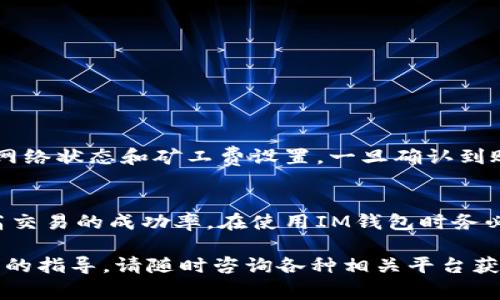 将比特币或其他加密货币从IM钱包提币到交易所时，矿工费是一个重要的考虑因素。以下是详细的步骤和说明，帮助你更好地理解和操作这一过程。

什么是IM钱包？
IM钱包是一个便捷的加密货币钱包，支持多种数字货币的存储和管理。它有助于用户安全地存储数字资产，并可以方便地进行交易。

提币到交易所的基本步骤
提币到交易所的过程通常包括以下几个步骤：
ol
    li登录IM钱包。/li
    li选择要提取的币种。/li
    li输入交易所提供的提币地址。/li
    li设置提币金额及矿工费。/li
    li确认交易并提交。/li
/ol

矿工费的理解
矿工费是区块链网络中用来激励矿工处理交易的费用。当你将加密货币从IM钱包提币到交易所时，矿工需处理你的交易请求，因此会收取一定的费用。矿工费的高低通常会影响交易的确认速度；在网络拥堵时，为了更快地处理，用户可能需要支付更高的费用。

如何设置矿工费
在提币过程中，用户可自行选择矿工费用的水平。一般来说，IM钱包会根据当前网络状态自动推荐一个合适的费用。然而，你也可以选择手动设置，以下是一些建议：
ul
    listrong网络繁忙时：/strong如果网络非常繁忙，建议设置较高的矿工费，确保交易尽快得到确认。/li
    listrong网络清闲时：/strong如果当前网络较为清闲，可以选择较低的矿工费用，以节省成本。/li
    listrong根据急迫程度：/strong如果你急于提币到交易所，并且希望快速交易，可以支付更高的费用；如果并不急于交易，少支付一些费用也是可行的。/li
/ul

提币到交易所的注意事项
在将资金提取到交易所时，有几个注意事项需要牢记：
ul
    listrong确认地址：/strong务必确保输入的提币地址是正确的，错误的地址可能导致资产永久丢失。/li
    listrong小额测试：/strong如果是首次提币，可以先尝试提取少量，以确认操作无误。/li
    listrong查看交易记录：/strong提币操作后，可以查看交易记录，确认交易状态及矿工费情况。/li
/ul

提币后的处理
完成提币操作后，你需要在交易所确认资金是否到账。通常情况下，资金会在几分钟到几个小时之间到账，视乎网络状态和矿工费设置。一旦确认到账，用户可以继续进行交易或者提现。

总结
提币到交易所时，了解矿工费的影响以及如何设置费用是至关重要的。这不仅能帮助你控制成本，还有助于提高交易的成功率。在使用IM钱包时务必小心，确认每一个细节，以确保资产的安全。

通过以上的步骤和说明，希望你能顺利完成从IM钱包提币到交易所的操作。如果还有其他疑问或者需要更详细的指导，请随时咨询各种相关平台获取更多信息。