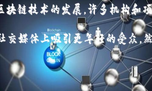 “区块链嫩模”这个词通常指的是在区块链和加密货币行业中，年龄较轻且具备一定吸引力的女性。在这个越来越热门的领域，随着区块链技术的发展，许多机构和项目会选择聘请年轻的女性模特为其品牌和产品做宣传。

这一现象的背后，反映出区块链行业不仅局限于技术和金融的属性，同时也借助更具视觉吸引力的人物形象来增强品牌影响力，在社交媒体上吸引更年轻的受众。然而，值得注意的是，这种“嫩模”文化有时可能引发对性别刻板印象的讨论，以及在职场和市场营销中如何平衡形象与专业性的辩论。

如果对这个话题有进一步的兴趣，可以讨论它在区块链行业中的角色、影响以及相关的社会文化现象。