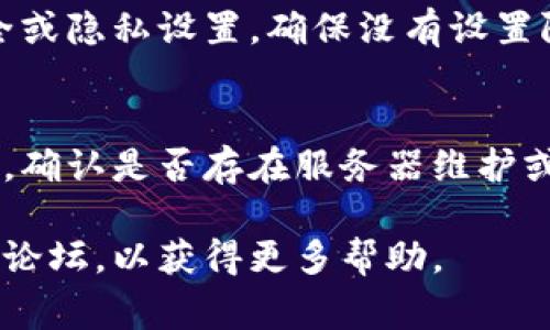 下载不了Tokenim的原因可能有很多，以下是一些常见的问题及其解决办法：

1. 设备不兼容
首先，确保您的设备符合Tokenim的系统要求。不同的应用程序可能需要特定的操作系统版本，您可以在Tokenim的官方网站或者应用商店查看具体要求。如果您的设备过于陈旧，可能需要考虑更新设备或操作系统。

2. 网络连接问题
下载应用需要稳定的网络连接。如果您的Wi-Fi或移动数据连接不稳定，可能导致下载中断或失败。您可以尝试切换网络，或在信号较好的地方进行下载。

3. 存储空间不足
下载应用需要一定的存储空间，如果您的设备存储空间不足，下载的过程将会失败。您可以通过删除不必要的文件或应用来释放空间，确保有足够的存储来下载Tokenim。

4. 应用商店限制
在某些地区或国家，应用商店可能会限制某些应用的下载。如果您在应用商店中找不到Tokenim，可以尝试使用VPN，切换到可以下载该应用的地区。

5. 应用商店缓存问题
有时候，应用商店的缓存问题也会导致下载失败。您可以尝试清除应用商店的缓存，重启设备，然后再尝试下载。

6. 软件未更新
如果您使用的是老版本的应用商店或设备操作系统，也可能影响下载。定期检查并更新应用商店和操作系统可以解决这个问题。

7. 安全设置问题
在某些情况下，设备的安全设置可能会阻止某些应用的下载。您可以在设备的设置中查看安全或隐私设置，确保没有设置限制下载的选项。

8. Tokenim服务器问题
最后，Tokenim的服务器可能会出现暂时的问题，您可以查看Tokenim的官方社交媒体或网站，确认是否存在服务器维护或故障的通知。

如果您尝试了以上所有方法，仍然无法下载Tokenim，建议您联系客服或访问Tokenim的支持论坛，以获得更多帮助。
