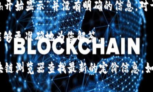 您提到的“tokenim”在当前语境中可能指的是某种代币或协议。然而，关于具体的“tokenim多少eth开始显示”并没有明确的信息。对于许多加密货币或代币，它们在市场上市后，其价格可以根据市场供求、项目进展和其他因素而波动。

如果您是在询问Tokenim在以太坊（ETH）上的交易或价格显示，请您提供更多的背景信息，以便我能够更准确地为您解答。

如果您关注的是某个特定的代币的交易情况或价格，建议您访问相关的加密货币交易所或使用区块链浏览器查找最新的定价信息。如有其他问题，欢迎再问！