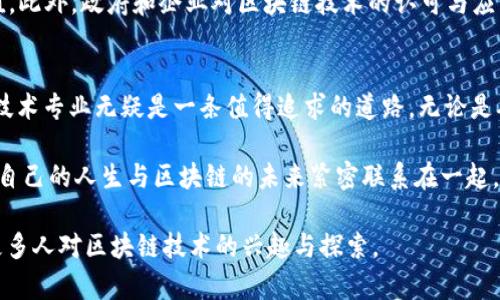 ai_区块链应用技术专业：2025必看发展趋势与就业机会/ai_  
ai_guanjianci区块链, 应用技术, 专业, 就业机会/ai_guanjianci  

什么是区块链应用技术专业？  
区块链应用技术专业是一门结合了计算机科学、信息技术和金融管理等多学科知识的专业。随着数字化时代的到来，区块链技术因其去中心化、不可篡改和透明性等特性，正在迅速改变金融、供应链、医疗、法律等各个行业。因此，区块链应用技术专业旨在培养能够在这一新兴领域内工作的高素质人才。  

区块链的基本概念  
区块链是一种分布式数据库技术，其核心在于将数据以区块的形式进行存储，并通过密码学技术实现数据的安全性。每一个区块包含了若干条交易记录，并通过链条的方式将各个区块串联起来。由于其去中心化的特性，区块链技术使得数据的交换和存储变得更加安全而透明。  

区块链应用技术的课程设置  
在区块链应用技术专业的课程设置中，学生将学习包括区块链基础、智能合约、去中心化应用（DApps）开发、加密货币以及与区块链相关的法律与伦理等多方面的知识。此外，实践性课程如区块链项目管理和开发实训也占据了重要的比重。这些课程不仅帮助学生掌握理论，亦提高了其实际操作能力。  

行业需求与就业前景  
随着区块链技术的广泛应用，市场对相关专业人才的需求量逐年攀升。据统计，2025年区块链相关职位的需求将增加超过50%。特别是在金融科技、信息技术和数据分析等领域，拥有区块链知识的专业人才将更加吃香。因此，选择区块链应用技术专业，几乎可以确保毕业生在就业市场上的竞争力。  

区块链应用技术的应用场景  
区块链技术的应用场景十分广泛，涵盖了金融、供应链管理、医疗、版权保护等多个领域。例如，在金融领域，区块链可用于数字货币的交易和资产管理；在供应链管理中，可以实现从生产到销售的全流程透明追溯，而在医疗领域，区块链则可以确保患者信息的安全性与隐私性。  

技术与理论结合的重要性  
在区块链应用技术的学习过程中，理论知识与实践操作的结合显得尤为重要。理论部分为学生建立了扎实的基础，而实践部分则让学生能够体验真实的区块链应用开发。因此，学校通常会与行业内的企业合作，开展实习项目，以帮助学生获得第一手的行业经验。  

未来发展趋势  
随着区块链技术的不断演进，其未来的发展趋势也日渐明朗。如NFT（非同质化代币）的兴起，正在重新定义数字资产的归属和价值。此外，政府和企业对区块链技术的认可与应用也在逐渐加深。从长远来看，区块链将不仅仅局限于金融领域，还会渗透到社会生活的方方面面。  

结语  
总而言之，区块链应用技术专业是一门充满活力与前景的学科。对于渴望在数字时代中掌握未来技术的学子们而言，区块链应用技术专业无疑是一条值得追求的道路。无论是从课程的设置、行业的需求，还是个人的职业发展来看，选择这一专业都将为你的未来打开新的大门。  

随着我们走向2025年，区块链技术必将持续改变我们生活和工作的方式。因此，如果你对科技、金融和创新充满热情，不妨考虑将自己的人生与区块链的未来紧密联系在一起。  

通过分析区块链应用技术专业的方方面面，本文旨在让读者对这一热门领域有一个清晰的理解和认识。希望这篇文章能够激发更多人对区块链技术的兴趣与探索。