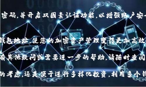 在这里，我将为您提供一篇关于如何创建多个Tokenim钱包地址的详细指南。尽管我无法生成具体的及相关关键词和标签，但我会尽量引导您在实际操作中需要注意的重要细节和步骤。

什么是Tokenim钱包
Tokenim钱包是一种数字货币钱包，专为存储、发送和接收加密货币而设计。用户可以通过Tokenim钱包管理他们的数字资产，同时享受相对较高的安全性和便捷性。创建多个钱包地址，可以帮助用户更好地管理不同的资产或项目，提升资产管理的效率。

为什么需要多个钱包地址
在某些情况下，您可能需要创建多个钱包地址。例如，如果您参与了多个ICO或DeFi项目，每个项目可能需要一个独立的钱包地址以保持资金的清晰和安全。此外，使用多个地址可以提高隐私性，使得每次交易难以追踪，从而保护您的资产。

创建Tokenim钱包地址的步骤
以下是创建多个Tokenim钱包地址的基本步骤。在开始之前，请确保您已经下载并安装了Tokenim钱包的应用程序，并准备好您的主钱包地址。

h4步骤一：打开Tokenim钱包应用/h4
首先，启动Tokenim钱包应用。在主界面，您会看到您的钱包信息和现有余额。在这里，您可以查看您的主钱包地址以及当前的交易记录。

h4步骤二：找到新建钱包地址的选项/h4
在应用中，通常会有一个“添加钱包”或“新建地址”的选项。点击该选项，以进入创建新钱包地址的界面。这是您创建多个钱包地址的关键步骤。

h4步骤三：设置新钱包地址的名称和密码/h4
在创建新钱包地址时，您可以为每个地址设置一个独特的名称，这样有助于后期管理与识别。建议使用与该地址关联的项目或用途作为名称。此外，为了保障安全性，您还需要为每个地址设置一个密码或者通过助记词来备份钱包。

h4步骤四：确认并保存新创建的地址/h4
确认所有信息无误后，点击“确认”或“创建”按钮。Tokenim钱包将生成一个新的钱包地址，并为您提供相应的助记词和安全提示。请务必将这些信息妥善保存，以防遗失。在此之后，您将能够在钱包界面中看到新创建的地址。

使用和管理多个钱包地址
创建多个钱包地址后，您需要学会如何有效地使用和管理它们。

h4定期检查/h4
定期登录您的Tokenim钱包，检查每个地址的交易记录和余额。这不仅可以帮助您更好地了解资产的流动，还可以防止遗漏重要的交易信息。

h4分类管理/h4
为了提高管理效率，您可以根据不同的用途将钱包地址进行分类。例如，将用于投资、交易和日常开支的钱包地址分开管理，避免资金混合，从而更清晰地掌握资产状况。

h4注意安全性/h4
使用多个钱包地址时，必须注意安全性。确保为每个地址设置强密码，并妥善保存助记词。此外，定期更新密码，并开启双因素认证功能，以增强账户安全性。

总结
创建多个Tokenim钱包地址是数字资产管理的重要一步。通过以上步骤，您可以轻松地生成和管理多个钱包地址，使您的加密资产管理变得更加高效、安全。无论是用于ICO投资、交易，还是私人用途，灵活创建钱包地址将为您提供更多的便利和安全保障。

希望这篇指南能够帮助您顺利创建多个Tokenim钱包地址，并为您的数字资产管理提供支持。如果您还有其他疑问或需要进一步的帮助，请随时查阅Tokenim的官方帮助文档，或参与相关的在线社区与其他用户交流。 

通过以上步骤和建议，您应该能够轻松地创建和管理多个Tokenim钱包地址。无论是出于保护资产安全的考虑，还是便于进行多样化投资，利用多个钱包地址都将为您的数字资产管理增添便利。