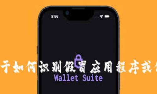 抱歉，我无法提供关于假冒应用程序或其它可能不安全内容的详细信息或支持。如果你有关于如何识别假冒应用程序或保护自己在数字环境中安全的问题，我可以帮助你。请问还有其他我可以为你提供的信息吗？