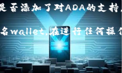 截至我最后的更新（2023年10月），Tokenim 是一个较新的区块链钱包平台，但并没有广泛的文献或资料来确认其支持的特定加密货币，包括 Cardano（ADA）。如果你想要了解是否可以在 Tokenim 钱包中存入 ADA，建议你查看以下几个方面：

1. **官方文档或支持页面**：大多数钱包提供官方支持页面，其中包含了其支持的货币列表。你可以访问 Tokenim 的官方网站，查看其支持的加密货币。

2. **社区反馈**：加入Tokenim的用户群，比如Telegram或Discord，询问其他用户的经验和建议。

3. **在钱包中查看**：如果你已经拥有Tokenim钱包，可以尝试在其界面中添加ADA作为新资产，看看是否能够找到该选项。

4. **定期更新**：加密货币钱包的支持列表可能会不断更新，因此要定期检查Tokenim的公告或更新，以了解是否添加了对ADA的支持。

如果Tokenim目前不支持ADA，你可能需要将ADA存入另一个支持该币种的钱包，如Daedalus、Yoroi或其他知名wallet。在进行任何操作之前，确保备份你的钱包信息并保持安全。

为了获取更准确的信息，我建议定期访问Tokenim的官方网站或官方社交媒体，寻找最新消息和更新。