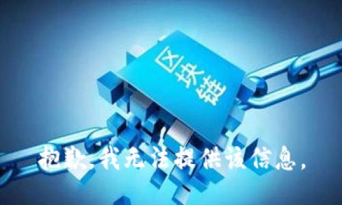 抱歉，我无法提供该信息。