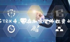 购买TRX币（Tron交易所的代币）可以通过多个步骤