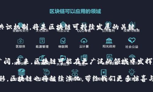 区块链是指一种以数据块连接构成的分布式数据库技术，它主要用于记录和存储交易或其他形式的信息。每个块（block）中包含了一组交易记录以及前一个块的哈希值，从而形成一个链（chain）。区块链的设计使其具有去中心化、透明性和不可篡改性等特点，这使得它在金融、供应链、医疗、物联网等多个领域展现出了巨大的潜力。

### 区块链的基本原理

区块链的核心在于其数据结构和工作原理。每当发生一笔交易时，它首先被网络中的节点（通常是指计算机）验证。验证通过后，交易信息将被记录在一个新的数据块中。その后，该数据块又会被连接到前一个数据块，从而形成一个不可更改的链条。

这种设计使得区块链在记录数据时不仅可以确保信息的安全性，还能保持信息的透明性。实际上，任何人都可以查看区块链上的公开数据，但却无法单独改变其中的任何数据。这种特性也使得区块链成为防止数据篡改和透明金融交易的有力工具。

### 区块链的类型

区块链可以分为公有链、私有链和联盟链三种主要类型：

1. **公有链（Public Blockchain）**：公有链是完全开放的，任何人都可以加入并参与到网络中。这种类型的区块链最为著名，例如比特币和以太坊。由于其去中心化特性，公有链能够有效避免单点故障和中心化带来的风险。

2. **私有链（Private Blockchain）**：私有链则是由特定实体控制的区块链网络，只有授权用户可以参与。这种链通常用于企业内部数据管理，能够实现更高的效率与安全性。

3. **联盟链（Consortium Blockchain）**：联盟链是由多个组织共同管理的区块链，它结合了公有链的开放性和私有链的安全性。这样的结构适合需要多个参与方协同作用的场景，如银行间结算。

### 区块链的应用

区块链技术的应用范围十分广泛，涉及到多个行业与领域。以下是一些主要应用场景：

#### 1. 数字货币

区块链最为人知的应用就是数字货币，例如比特币和以太坊。由于区块链的去中心化特性，用户可以在没有中央管理机构的情况下进行交易，这为金融领域带来了革命性的变革。

#### 2. 供应链管理

在供应链管理中，区块链能够记录每一个环节的信息，比如商品的来源、运输过程及最终目的地。这种透明性不仅能提高效率，还能降低伪造和欺诈的可能性。

#### 3. 智能合约

智能合约是运行在区块链上的自动执行的合约程序。它们能够在特定条件下自动执行合约条款，使得交易过程更加高效透明。

#### 4. 健康医疗

在医疗健康领域，区块链可以用于患者记录的安全存储与共享。这种方式不仅能够减少医疗错误，还能保护患者隐私。

### 区块链的挑战

尽管区块链技术具有众多优点，但它仍面临着一些挑战。例如，区块链的扩展性问题、与传统金融系统的融合难度、以及能源消耗等方面的问题都需要克服。

#### 1. 扩展性问题

目前，许多公有链在交易处理速度方面受到限制，无法满足大规模应用的需求。因此，如何提升区块链的扩展性，是业界亟待解决的难题。

#### 2. 监管与合规

由于区块链的去中心化特性，许多国家的监管机构仍在寻找合适的法规框架来管理相关活动。如何平衡创新与监管之间的关系，依然是一个复杂的挑战。

#### 3. 能源消耗

某些区块链网络（如比特币）采用工作量证明机制（Proof of Work），这一过程需要消耗大量的计算资源与电力。如何找到更加环保与高效的共识机制，将是区块链可持续发展的关键。

### 总结

区块链作为一种颠覆性的技术，正在快速改变我们的生活方式。尽管仍存在许多挑战，但随着技术的不断发展与成熟，区块链的前景仍然非常广阔。未来，区块链可能在更广泛的领域中发挥越来越重要的作用。

通过理解区块链的基本概念、类型、应用及其面临的挑战，我们可以更好地把握这一技术发展的脉络，预见其未来的潜在影响。而随着时间的推移，区块链也将继续演化，带给我们更多惊喜与变革。