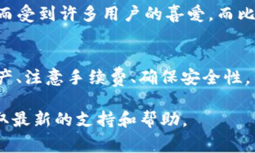 imToken和比特派是两个不同的数字资产钱包，它们各自提供了不同的功能和服务。关于它们是否可以互倒（即在两个钱包之间直接转移资产），通常情况下，用户可以将资产从一个钱包转移到另一个钱包，但需要注意以下几点：

1. 支持的资产类型
首先，确保两个钱包都支持相同的数字资产。例如，如果你在imToken中有以太坊（ETH），你需要确认比特派是否也支持以太坊。如果两者都支持同样的资产，那么你才能顺利完成转账。

2. 转账流程
通常情况下，从imToken转账到比特派的流程如下：
ul
    li在imToken中选择你要转账的资产。/li
    li输入比特派钱包的收款地址。/li
    li确认转账金额和费用，然后进行转账。/li
/ul
在比特派中，你也可以查看转账是否成功，通常会有相关的通知或记录。

3. 手续费与时间
不同的钱包或区块链网络可能会有不同的手续费。一般来说，转账的时间也会受到网络拥堵情况的影响。因此，在转账时请注意选择适当的手续费，以便加快确认速度。

4. 安全性的注意事项
在进行任何类型的转账时，安全性都是一个非常重要的考虑因素。确保你输入的收款地址是正确的，因为区块链交易一旦确认就无法撤回。此外，使用安全的网络环境和个人设备，避免在公共Wi-Fi下进行转账。

5. 用户体验的差异
imToken和比特派在用户界面和体验上可能存在一些差异。imToken以其简洁的界面和良好的用户体验而受到许多用户的喜爱，而比特派则可能在某些功能上更为全面。因此，根据个人喜好选择合适的钱包进行资产管理是很重要的。

总结
总之，imToken和比特派是两个不同的数字资产钱包，它们之间的转账是可行的，只要确保支持相同的资产、注意手续费、确保安全性，并了解各自的使用体验。如果两者均支持你需要转移的资产，且遵循正确的操作流程，转账将会非常顺利。

如果你需要更详细的信息或者在实际操作中遇到问题，建议查阅相关的钱包官方指南或社区讨论，以获取最新的支持和帮助。