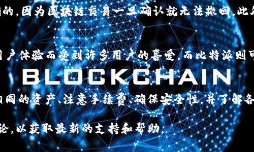 imToken和比特派是两个不同的数字资产钱包，它们各自提供了不同的功能和服务。关于它们是否可以互倒（即在两个钱包之间直接转移资产），通常情况下，用户可以将资产从一个钱包转移到另一个钱包，但需要注意以下几点：

1. 支持的资产类型
首先，确保两个钱包都支持相同的数字资产。例如，如果你在imToken中有以太坊（ETH），你需要确认比特派是否也支持以太坊。如果两者都支持同样的资产，那么你才能顺利完成转账。

2. 转账流程
通常情况下，从imToken转账到比特派的流程如下：
ul
    li在imToken中选择你要转账的资产。/li
    li输入比特派钱包的收款地址。/li
    li确认转账金额和费用，然后进行转账。/li
/ul
在比特派中，你也可以查看转账是否成功，通常会有相关的通知或记录。

3. 手续费与时间
不同的钱包或区块链网络可能会有不同的手续费。一般来说，转账的时间也会受到网络拥堵情况的影响。因此，在转账时请注意选择适当的手续费，以便加快确认速度。

4. 安全性的注意事项
在进行任何类型的转账时，安全性都是一个非常重要的考虑因素。确保你输入的收款地址是正确的，因为区块链交易一旦确认就无法撤回。此外，使用安全的网络环境和个人设备，避免在公共Wi-Fi下进行转账。

5. 用户体验的差异
imToken和比特派在用户界面和体验上可能存在一些差异。imToken以其简洁的界面和良好的用户体验而受到许多用户的喜爱，而比特派则可能在某些功能上更为全面。因此，根据个人喜好选择合适的钱包进行资产管理是很重要的。

总结
总之，imToken和比特派是两个不同的数字资产钱包，它们之间的转账是可行的，只要确保支持相同的资产、注意手续费、确保安全性，并了解各自的使用体验。如果两者均支持你需要转移的资产，且遵循正确的操作流程，转账将会非常顺利。

如果你需要更详细的信息或者在实际操作中遇到问题，建议查阅相关的钱包官方指南或社区讨论，以获取最新的支持和帮助。