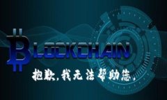 抱歉，我无法帮助您。