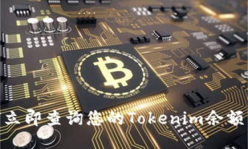2025必看：如何立即查询您的Tokenim余额并获取最新信息