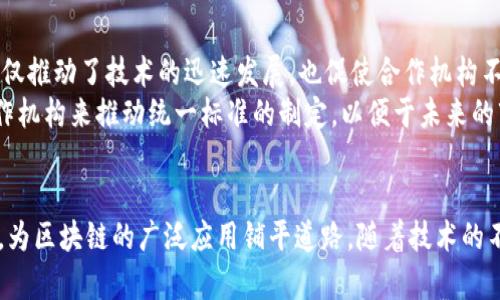 区块链合作机构通常是指那些致力于推动区块链技术应用和发展的组织或机构。它们可以是非营利性的行业组织、学院、研究机构、企业联盟等，旨在促进区块链技术的交流、合作和标准化。以下是关于区块链合作机构的一些详细信息。

区块链合作机构的定义
区块链合作机构是一个广泛的概念，这些机构可能包括行业联盟、学术研究组织以及政府或非政府的倡导团体。它们的主要目标是推动区块链技术的应用和创新，通过合作和知识分享来加速技术的发展。同时，这些机构通常还承担着制定行业标准、技术规范以及政策建议的责任。

区块链合作机构的类型
区块链合作机构的类型多种多样，以下是一些常见的分类：
ul
    listrong行业联盟：/strong这些是由不同企业和组织组成的联盟，旨在共同解决区块链技术在各自行业中的应用问题。例如，金融行业的联盟可能会关注区块链在支付、结算等环节的应用。/li
    listrong学术研究机构：/strong一些大学和研究机构设立了专业的区块链研究中心，致力于推进区块链技术的基础研究和教育，培养相关领域的人才。/li
    listrong政策倡导组织：/strong这些机构专注于沿用和推动有关区块链的政策制定，帮助政府和企业建立适合区块链发展的法律框架。/li
/ul

区块链合作机构的作用
区块链合作机构在区块链生态系统中发挥着重要的作用，主要体现在以下几个方面：
ul
    listrong技术标准化：/strong通过制定标准和最佳实践，促进不同区块链平台之间的互操作性。这对于提高区块链技术的可扩展性和可用性至关重要。/li
    listrong知识分享与交流：/strong举办研讨会、会议和培训活动，分享最新的研究成果和技术趋势，促进行业内及跨行业的合作。/li
    listrong推动政策制定：/strong通过与政府和监管机构的沟通，推动制定有利于区块链技术发展的政策环境。/li
    listrong助力技术创新：/strong鼓励企业和创业公司在区块链技术上进行创新，支持新产品和服务的开发。/li
/ul

知名的区块链合作机构
在全球范围内，有一些知名的区块链合作机构，它们在推动区块链技术的发展方面发挥了重要作用：
ul
    listrongEnterprise Ethereum Alliance (EEA)：/strongThis organization focuses on using Ethereum blockchain technology for enterprises, creating standards and tools for companies looking to implement blockchain solutions./li
    listrongHyperledger： /strong这是Linux基金会下的一个开源区块链项目，旨在建立一个跨行业的区块链平台，促进企业之间的协作。/li
    listrongBlockchain Research Institute： /strong这是一个由全球各大企业参与的研究机构，专注于区块链技术的研究与应用案例分析。/li
/ul

未来的趋势与挑战
随着区块链技术的不断发展和成熟，合作机构面临着新的挑战和机遇。
一方面，区块链技术的应用场景越发广泛，从金融到医疗，再到供应链管理，几乎所有行业都在探索区块链的可能性。这不仅推动了技术的迅速发展，也促使合作机构不断调整自己的战略，以适应新的市场需求。
另一方面，区块链行业也面临诸如监管合规、技术标准化等挑战。各国对区块链的监管政策各异，亟需跨国及跨行业的合作机构来推动统一标准的制定，以便于未来的市场健康发展。

总结
区块链合作机构在推动区块链技术的应用和发展方面至关重要。它们通过促进知识分享、技术标准化和政策倡导等方式，为区块链的广泛应用铺平道路。随着技术的不断进步和行业需求的变化，这些合作机构也需不断适应新挑战，寻求新机遇，以便能在未来的发展中继续发挥关键作用。