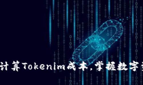 2025必看：如何计算Tokenim成本，掌握数字资产投资的核心！