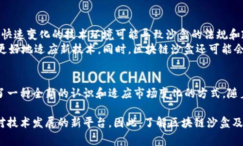 区块链沙盒计划是一种金融监管工具，允许创业公司和新兴技术在一个受控且监督的环境中测试其区块链产品或服务，而不必立刻遵循现有法规。这种方法通常用于帮助促进创新，同时确保在实验过程中监管风险得以控制。

区块链沙盒计划的背景
随着区块链技术的快速发展，各种基于区块链的应用层出不穷，包括加密货币、智能合约、去中心化金融（DeFi）等。然而，创新脚步的加快往往伴随着对传统金融系统的挑战。为了在保护消费者和维护金融稳定的同时，促进技术创新，各国监管机构开始实施区块链沙盒计划。

区块链沙盒计划的目的
区块链沙盒计划的主要目的是提供一个安全的测试平台，在该平台上，创业公司可以在监管机构的监督下开发和实验新的金融产品。通过这种方式，监管机构可以更好地理解新技术，并针对性地调整原有法规，以更好地适应新兴行业的发展。此外，沙盒计划还可以降低创业公司的进入壁垒，激励更多的创新。

区块链沙盒的运作方式
在区块链沙盒中，参与企业需提交申请，说明其计划测试的产品、服务或商业模型。监管机构会评估申请，并决定是否允许其进入沙盒。在沙盒环境中，这些企业可以进行市场测试，收集数据和用户反馈。监管机构会密切监控这些测试的过程，并为企业提供必要的指导和支持。

区块链沙盒的优势
首先，区块链沙盒促进了技术的快速迭代。企业可以在有限的监管下进行创新，而无需面临大规模合规的压力。这种低风险的创新环境使得创业者能够更专注于产品的研发和用户反馈，从而加速产品的市场适应能力。
其次，沙盒计划有助于建立监管与行业之间的沟通桥梁。通过定期的交流和反馈，监管机构能够更准确地把握市场动态，而企业也能理解监管的底线，从而更好地进行合规管理。

现有的区块链沙盒案例
许多国家已经启动了自己的区块链沙盒计划。例如，英国金融行为监管局（FCA）于2016年建立了“监管沙盒”，为金融科技公司提供开放的测试环境。新加坡金融管理局（MAS）也推出了类似的措施，支持区块链和金融科技创新。
这些案例表明，区块链沙盒不仅能够推动技术发展，也可以在一定程度上引导行业标准的建立。在沙盒内测试的企业，获得了宝贵的经验，许多企业成功地推出了符合监管规定的产品，有效规避了法律风险。

区块链沙盒的挑战与未来
尽管区块链沙盒计划有其明显的优势，但仍面临一些挑战。例如，监管机构在设计和执行沙盒时，需要投入大量的人力和资源。此外，快速变化的技术环境可能导致沙盒的法规和政策不够及时更新，从而影响其有效性。
然而，随着技术的不断演进和市场需求的变化，区块链沙盒计划有望继续发展。未来，监管机构可能会更加灵活地调整沙盒规则，以更好地适应新技术。同时，区块链沙盒还可能会融入更多形式的测试，例如与人工智能、物联网等新兴技术的结合，从而推动金融科技的全面发展。

总结
区块链沙盒计划作为促进创新与监管之间平衡的一种有效手段，不仅为新兴企业提供了一条安全发展的道路，也为监管机构提供了一种全新的认识和适应市场变化的方式。随着全球对于区块链技术的重视越来越高，预计越来越多的国家和地区将推出相关沙盒计划，以更好地支持技术进步与市场发展。

区块链沙盒计划的出现标志着金融监管体系的完善和进步，它为创业者提供了一个良好的试验田，同时为监管者提供了了解和应对技术发展的新平台。因此，了解区块链沙盒及其运作方式，对于投资者、创业者和监管者都是至关重要的。