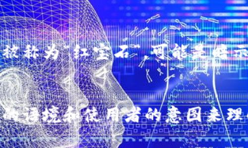 区块链的“红宝石”并不是一个标准的术语，可能有所指向不同的概念或项目。在区块链和加密货币的生态系统中，常常会使用各种隐喻和比喻来描述某些重要的概念、技术或资产。

以下是一些可能的理解方向：

### 1. 区块链技术中的重要资产
区块链网络中有很多被认为是“珍贵”的资产，比如以太坊、比特币等被认为是加密货币金字塔的“宝石”。而“红宝石”可能是在某个特定的语境下，指代某种特定的币种或数字资产。这样的比喻通常用于强调其稀缺性和潜在价值。

### 2. 会指某个特定项目或平台
在区块链的世界中，有许多项目和平台。在某些情况下，特定项目的名称中可能含有“红宝石”二字，或者某些项目由于其独特性和潜在价值而被称作“红宝石”。例如，某个新兴的去中心化金融（DeFi）项目可能因其创新功能而被业界称赞为“红宝石”。

### 3. 区块链技术的某种重要特征
在区块链的背景下，“红宝石”可能指代某种重要的技术特性或者功能。例如，区块链的透明性、不可篡改性和去中心化等特性都对数字资产的安全和可靠性有着至关重要的影响。这样的角度来说，“红宝石”则可能是对这些特征的赞美，象征着区块链技术在数字经济中的光辉前景。

### 4. 文化与艺术的结合
近年来，区块链与艺术领域的结合越来越紧密。非同质化代币（NFT）成为了一种新的艺术表现形式，如果有艺术品或数字作品被称为“红宝石”，可能是暗示其在艺术领域中的重要地位，以及它的交易和产权管理符合区块链的特性。

### 总结
总的来说，“区块链的红宝石”这一说法可能涉及到数字资产、项目、技术特性、文化表现等多个方面，其具体含义需要根据具体的语境和使用者的意图来理解。如果您有更多的上下文或具体的信息，可以帮助更准确地分析这个短语所指的内容。