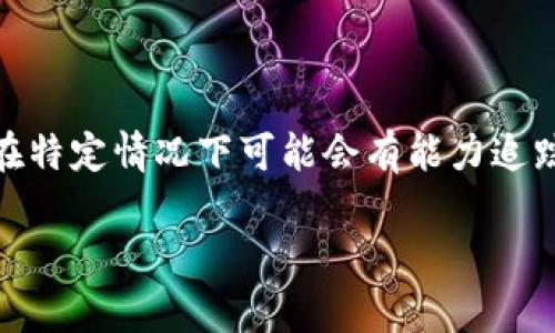 关于tokenim转账是否能查IP的问题，我们需要从几个方面进行分析。

### 1. 区块链的匿名性

区块链技术以其去中心化和透明性著称，但同时，这种透明性并不意味着对用户身份的完全透明。大多数区块链平台（包括tokenim所基于的平台）并不直接记录用户的IP地址。转账在区块链上是公开的，但用户的真实身份（如IP地址、姓名等）并没有直接和区块链地址关联。

### 2. IP地址的隐私保护

IP地址属于用户的网络身份信息，通常在转账过程中不会被公开。转账的记录是匿名的，任何人都可以查阅，但要将地址与具体的个人或其IP地址挂钩，通常需要额外的信息。这意味着，虽然转账记录是公开的，但识别发起转账者的IP地址并不是直接可能的。

### 3. 可能的例外情况

在某些情况下，如果相关机构（如执法机构）需要追踪某些交易，他们可能会通过一些手段（如: 网络服务提供商）获取用户的IP地址。然而，普通用户在日常使用中并不容易获得他人的IP信息。

### 4. 保护隐私的措施

如果您担心隐私问题，有一些预防措施可以帮助保护您的在线身份。例如，使用VPN（虚拟专用网络）可以掩盖您的真实IP地址，从而增加匿名性。此外，使用联合交易或混合服务也可以提高交易的隐私性。

### 5. 结论

总体而言，tokenim转账本身并不会记录或显示IP地址，因此不会直接被查到。然而，对于执法机构等有特殊权限的单位，在特定情况下可能会有能力追踪到相关信息。使用者应在进行加密货币交易时，注意保护自己的隐私。

如果您还有其他问题，欢迎随时询问！