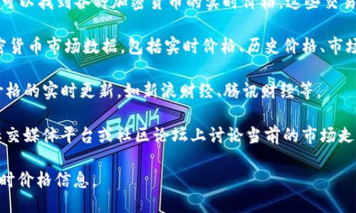 要获取ImToken的价格信息，可以参考以下几种途径：

1. **官方应用**：ImToken是一款数字货币钱包，其内置功能可以直接查看各种加密货币的实时价格。用户可以在ImToken钱包中查看所持有的资产以及其当前市场价值。

2. **交易所**：在数字货币交易所（如Binance、Coinbase、Huobi等）上，用户可以找到各种加密货币的实时价格。这些交易所提供的价格是通过市场交易得出的，通常较为准确。

3. **价格聚合网站**：像CoinMarketCap、CoinGecko等网站提供广泛的加密货币市场数据，包括实时价格、历史价格、市场市值等。这些网站汇集了多个交易所的价格数据，便于用户进行比较和分析。

4. **金融新闻网站和应用**：一些金融新闻平台和应用也会提供加密货币价格的实时更新，如新浪财经、腾讯财经等。

5. **社交媒体和社区论坛**：许多加密货币投资者会在Twitter、Reddit等社交媒体平台或社区论坛上讨论当前的市场走势和价格。

通过这些途径，用户可以方便地获取ImToken及其支持的各种数字资产的实时价格信息。