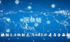 区块链2.0的标志：2025必看与全面解析