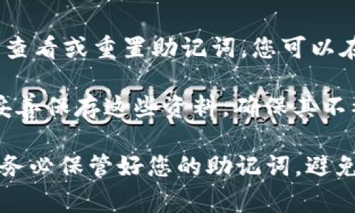 如果您正在寻找Tokenim的助记词，通常可以在以下位置找到：

1. **钱包创建时**：当您首次创建Tokenim钱包时，系统会提示您生成助记词。在这个阶段，您需要仔细记录下这些助记词，因为它们是恢复钱包和访问您的资产的关键。

2. **钱包设置或安全选项**：一些钱包在设置或安全选项中允许用户查看或重置助记词。您可以在Tokenim的钱包应用或网站中查找相关设置。

3. **备份文档**：如果您将助记词记录在纸上或电子文档中，请务必妥善保存这些资料，确保其不被他人获得。

请注意，助记词是非常重要的信息，泄露后可能会导致资产丢失。因此，务必保管好您的助记词，避免在不安全的地方查看或存储。