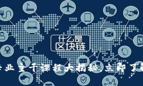 2025必看！区块链专业主干课程大揭秘，立即了解你的未来职业之路