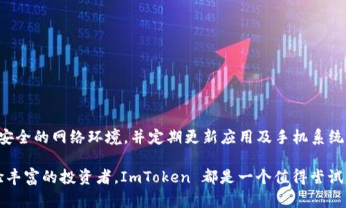 ImToken 是一种数字货币钱包应用，允许用户安全地存储和管理他们的加密资产。用户是否可以在联网手机上使用 ImToken，主要取决于几个因素。以下是对这个问题的详细介绍：

什么是 ImToken？
ImToken 是一款广受欢迎的数字货币钱包，支持多种加密货币，包括以太坊（Ethereum）及其 ERC20 代币。它不仅提供基本的钱包功能，还包括去中心化交易所（DEX）的访问、资产管理以及多链钱包功能。因此，对于希望进入加密货币世界的用户来说，ImToken 是一个不错的选择。

使用 ImToken 的基本要求
为了使用 ImToken，用户首先需要在手机上安装该应用。这意味着用户的手机需要联网，以便能够顺利下载和安装应用程序。根据应用商店的要求，用户的手机需要满足一定的操作系统版本要求，通常是安卓或 iOS 操作系统的最新版本。

联网手机的必要性
联网手机是使用 ImToken 的前提条件之一。首先，用户需要在联网状态下进行账户注册、资产导入等初始设置。没有网络连接，用户将无法与区块链进行交互，包括发送和接收加密货币。此外，联网手机也有助于接收交易通知、资产价格变动等实时信息，从而让用户更好地管理他们的投资。

安全性问题
在联网手机上使用 ImToken 时，安全性是一个不能忽视的问题。尽管 ImToken 本身有多重安全措施，比如私钥本地存储和加密管理，但用户的手机也必须保持安全。用户应尽量避免在不可信的网络环境下使用 ImToken，例如公共 Wi-Fi。同时，定期更新手机操作系统和应用也能增强安全性。因此，使用联网手机时，用户需要采取相应的措施来保护自己的资产。

处理网络问题
虽然使用联网手机是必须的，然而，在某些情况下可能会面临网络不稳定的问题。如果用户处于网络信号不好的地方，可以尝试切换到更稳定的网络，比如使用4G或5G网络，而不是公共wifi。此举不仅能提高连接的稳定性，更能避免由于网络问题而导致的交易延迟或失败。

如何提高使用体验
为了获得更好的使用体验，用户可以采取以下几种方法：

1. **保持软件更新**：定期检查并更新 ImToken 应用，使用最新版本可以享有更好的功能和安全性。
2. **使用安全网络**：尽量在安全且稳定的网络环境下进行交易，避免在公共Wi-Fi上进行重要操作。
3. **备份重要信息**：用户应定期备份私钥和助记词，以防手机丢失或损坏。
4. **注意交易信息**：在进行任何交易之前，务必核实收款地址及交易金额，以保障资金安全。

总结
总而言之，使用 ImToken 必须在联网手机上进行，以确保应用正常运行并可与区块链网络进行交互。虽然如此，用户在使用时也要注意安全性，确保使用稳定、安全的网络环境，并定期更新应用及手机系统。通过采取这些措施，用户将能够更加高效、安全地管理自己的数字资产。

此外，随着加密货币市场的发展，ImToken 也在不断更新其功能，用户应当保持对最新动态的关注，以便充分利用该应用的各种功能。因此，无论是新手还是经验丰富的投资者，ImToken 都是一个值得尝试的数字资产管理工具。