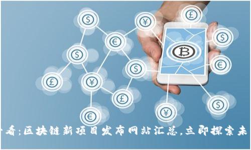 2025必看：区块链新项目发布网站汇总，立即探索未来潜力！