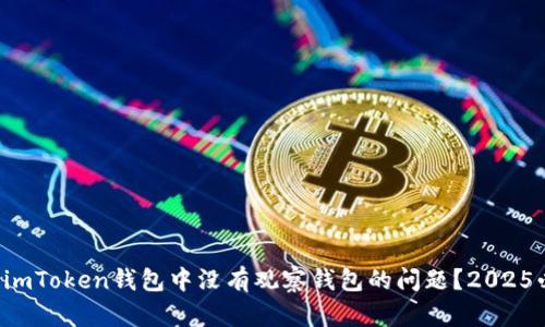 现在如何解决imToken钱包中没有观察钱包的问题？2025必看解决方案！
