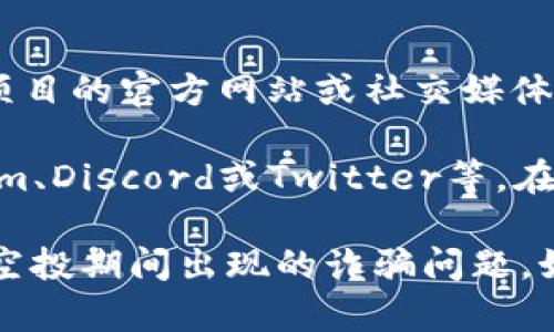 关于imToken的空投时间，目前暂无官方发布的具体日期。一般来说，空投活动会提前在项目的官方网站或社交媒体上进行公告。如果你已经参与了空投，需要定期关注相关消息以获取最新的信息。

为了确保你不错过任何空投信息，可以考虑加入一些加密货币的讨论社区，例如Telegram、Discord或Twitter等。在这些平台上，你能够实时互动，并获得来自其他用户的反馈和相关信息。

另外，保持钱包地址的安全性与隐私非常重要，确保你的个人信息不被泄露，也能避免在空投期间出现的诈骗问题。如果有新的动向，官方将会在适当的时间发布公告，确保你能够及时了解空投的到达情况。