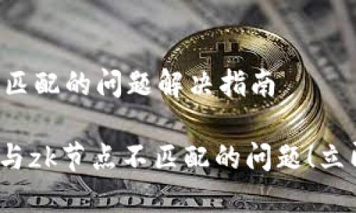 # im钱包与zk节点不匹配的问题解决指南

## 快速解决im钱包与zk节点不匹配的问题！立即查看2025必看攻略！