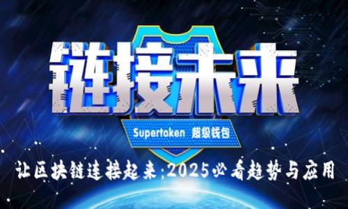 让区块链连接起来：2025必看趋势与应用