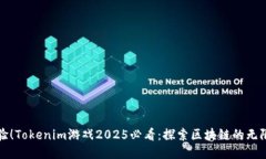 立即体验！Tokenim游戏2025必看：探索区块链的无限