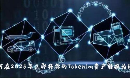 如何在2025年立即将你的Tokenim资产转换为现金