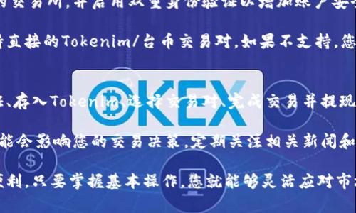 要将Tokenim或任何加密货币兑换成其他货币（包括法定货币如台币），通常可以通过以下几个步骤进行：

1. 注册加密货币交易所
首先，您需要选择一个可靠的加密货币交易所。常见的交易所包括Binance、Coinbase、Kraken等。确保该交易所支持Tokenim的交易，并允许台币兑换。

2. 创建账户并进行身份验证
在选择的交易所上注册账户，通常需要您提供一些个人信息和身份验证文件。这是为了确保交易的安全性和合规性。因此，请准备好您的身份证明，例如护照或驾照。

3. 存入Tokenim
一旦您的账户创建并验证成功，您需要将Tokenim转入该交易所的数字钱包中。找到交易所提供的Tokenim充值地址，将您的Tokenim从个人钱包转移到该地址。

4. 选择兑换方式
在交易所平台上，您可以选择将Tokenim兑换为其他加密货币（如比特币或以太坊）或直接兑换为台币。选择适合您的兑换选项，并查看当前的汇率。

5. 完成交易
确认交易的细节后，点击“兑换”或“交易”按钮。此时，您需要支付一定的交易费用，交易所会在完成后将兑换后的金额显示在您的账户中。

6. 提现为台币
如果您选择将Tokenim兑换成台币，您需要将台币提现到您的银行账户。找到提现选项，输入您的银行信息，确认提现金额，然后提交申请。通常，提现的时间取决于交易所和银行的处理速度。

常见问题解答
strong1. Tokenim的交易手续费是多少？/strongbr手续费会因交易所而异，一般在0.1%-0.5%之间。您需在交易前查看相关费用信息。

strong2. 如何保证我的交易安全？/strongbr建议使用有良好口碑和安全措施的交易所，并启用双重身份验证以增加账户安全性。

strong3. Tokenim是否能直接与台币交易？/strongbr这取决于交易所是否支持直接的Tokenim/台币交易对。如果不支持，您可能需要先兑换成其他加密货币再转换为台币。

总结
将Tokenim兑换成台币的过程相对简单，只需选择合适的交易所、完成注册和验证、存入Tokenim、选择交易对、完成交易并提现。通过以上步骤，您就能够顺利将Tokenim转化为台币，享受数字货币带来的便利。

此外，保持对市场动态的关注也是很重要的。加密货币市场变化迅速，汇率波动可能会影响您的交易决策。定期关注相关新闻和市场分析，以便作出明智的投资选择。

总之，随着加密货币的普及，兑换Tokenim等数字资产的方式也越来越多样化和便利。只要掌握基本操作，您就能够灵活应对市场变化，实现财富增值。