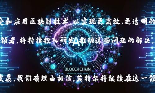 英特尔数字区块链概念是指英特尔作为全球领先的科技公司，如何运用自身技术优势推动区块链技术的应用和发展。区块链作为一种分布式账本技术，以其透明性、安全性和不可篡改性，正在多个行业中获得越来越多的关注。英特尔通过其强大的硬件基础、软件解决方案和技术生态系统，为数字区块链的实现提供了重要支撑。

英特尔与区块链技术的结合

英特尔在区块链领域的投入不仅仅是出于技术本身的需求，更是为了适应当今数字经济的发展趋势。随着数字资产和信息的电子化，传统的集中式数据存储与管理方式已逐渐无法满足时代的需求。

因此，区块链技术的引入变得尤为必要。英特尔致力于将其最先进的半导体技术、加密技术和数据处理能力融合到区块链解决方案中，以推动这一技术的广泛应用。英特尔并不只是一个硬件提供商，它还为开发者和企业提供了一系列的工具和框架，帮助他们在现实场景中实现区块链应用。

英特尔的区块链解决方案

英特尔所提供的区块链解决方案可以分为多个层面。首先，英特尔的硬件基础设施，如其高性能的处理器和FPGA（现场可编程门阵列），能够支持复杂的区块链算法，从而提高事务处理的效率和速度。此外，英特尔还推出了一款名为“英特尔区块链解决方案框架”的软件工具包，使开发者能够更轻松地构建自己的区块链应用。

其次，英特尔在安全性方面的优势也极为重要。由于区块链仍然面临着各种安全威胁，英特尔通过引入硬件级别的安全技术，例如可信执行环境（TEE），增强了区块链网络的抗攻击能力。这使得用户在处理敏感信息时，能够享受到更高程度的安全保护。

数字资产与供应链管理

在实际应用层面，英特尔的区块链技术被广泛应用于数字资产管理和供应链管理等领域。在数字资产管理方面，区块链可以确保资产的真实性和可追踪性，从而减少造假和欺诈事件的发生。在供应链管理中，通过区块链的不可篡改性，各方参与者能够共同维护一份透明的交易记录，从而提高供应链的效率，降低运营成本。

例如，英特尔与一些大型企业合作，通过区块链技术追踪产品的生产和运输过程。这不仅增加了消费者对产品质量的信任，还为企业之间的协调合作提供了便利。

未来展望

展望未来，英特尔的数字区块链概念将在各行各业中发挥更大的作用。随着技术的不断成熟和政策环境的逐步完善，越来越多的行业将会接受和应用区块链技术，以实现更高效、更透明的业务运营。

然而，这一过程并非没有挑战。技术的标准化、监管政策的适应以及不同系统之间的互操作性都是当前亟待解决的问题。英特尔作为行业的引领者，将持续投入研发，推动这些问题的解决，并保持其在区块链技术领域的竞争优势。

总结

总的来说，英特尔数字区块链概念不仅体现了其在技术创新上的前瞻性，也展示了其为推动产业变革所做出的努力。随着区块链技术的不断发展，我们有理由相信，英特尔将继续在这一领域中发挥积极作用，助力各行各业实现数字化转型。